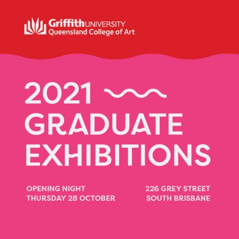 Griffith University Queensland College of Art 2021 Graduate Exhibitions. Opening night Thursday 28 October 226 Grey Street, South Bank